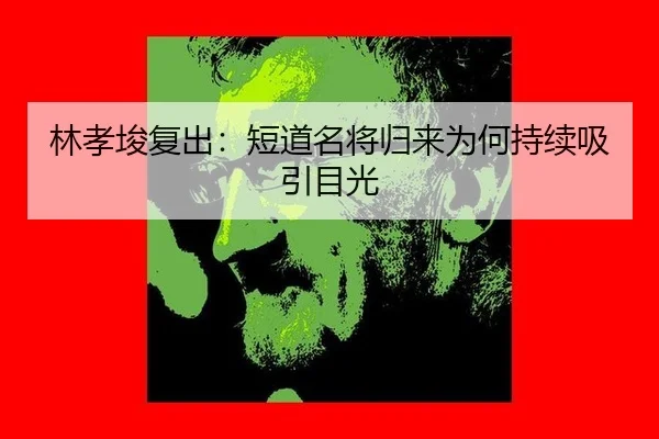 林孝埈复出：短道名将归来为何持续吸引目光
